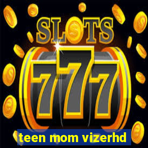 teen mom vizerhd